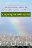 Something New Under the Sun: An Environmental History of the Twentieth-Century World (Global Century Series) by 