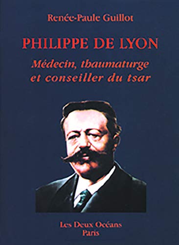 Philippe de Lyon : Médecin, thaumaturge et conseiller du tsar Philippe de Lyon : Médecin, thaumaturge et conseiller du tsar