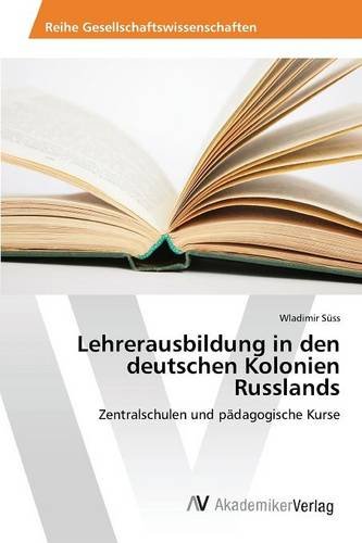 Lehrerausbildung in den deutschen Kolonien Russlands: Zentralschulen und pädagogische Kurse