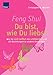 Feng Shui - Du bist, wie du liebst: Wie Sie sich selbst neu entdecken und die Beziehungen zu anderen bereichern by 
