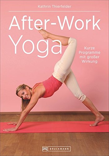 Download After-Work Yoga: Kurze Programme mit großer Wirkung Download After-Work Yoga: Kurze Programme mit großer Wirkung