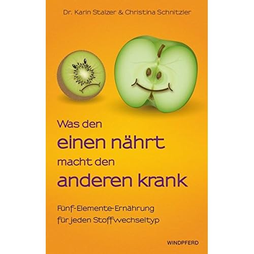 Was den einen nährt, macht den anderen krank - Fünf-Elemente-Ernährung für jeden Stoffwechsel-Typ (Komplett überarbeitete Neuausgabe der 3. Aufl. 2009 )