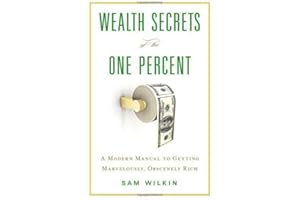 Wealth Secrets of the One Percent: A Modern Manual to Getting Marvelously, Obscenely Rich