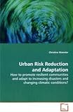 Urban Risk Reduction and Adaptation: How to promote resilient communities and adapt to increasing disasters and changing climatic conditions? by 
