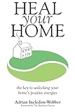 Heal Your Home: The secrets of clearing your home of detrimental energies revealed by Mr Adrian Incledon-Webber