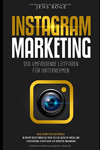 Instagram Marketing - Der umfassende Leitfaden für Unternehmen | In 60 Schritten zum Erfolg: In diesem Buch finden Sie mehr als 60 Growth-Hacks und verschiedene Strategien zur direkten Anwendung