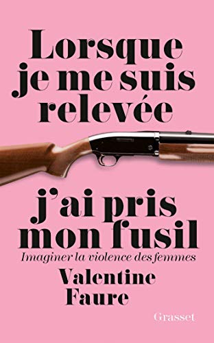 Lorsque je me suis relevée j'ai pris mon fusil: Imaginer la violence des femmes gratuit Lorsque je me suis relevée j'ai pris mon fusil: Imaginer la violence des femmes francais