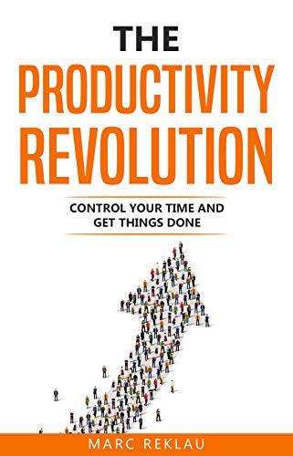 The Productivity Revolution: Control your time and get things done! (Change your habits, change your life Book 2) (English Edition)
