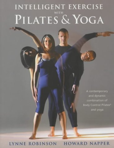 Intelligent Exercise with Pilates & Yoga: A contemporary and dynamic combination of Body Control Pilates and yoga by Lynne Robinson (4-Jul-2003) Paperback
