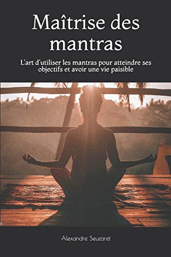 Télécharger Maîtrise des mantras: L'art d'utiliser les mantras pour atteindre ses objectifs et avoir une vie pa Francais PDF