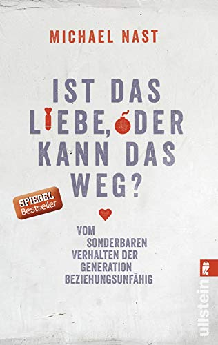 Ist das Liebe, oder kann das weg?: Vom Sonderbaren Verhalten Der Generation Beziehungsunfähig