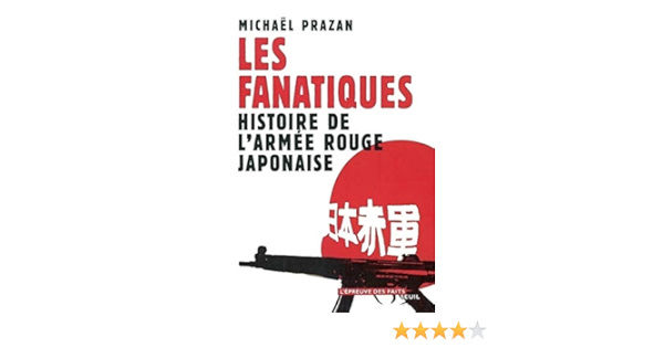 Amazon Fr Les Fanatiques Histoire De L Armee Rouge Japonaise Prazan Michael Livres