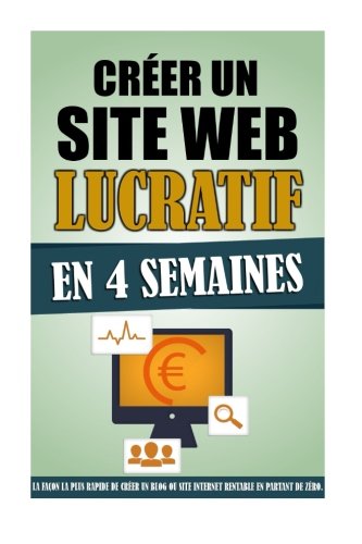 Créer Un Site Web Lucratif En 4 Semaines: La Façon La Plus Rapide De Créer Un Blog Ou Site Internet Rentable En Partant De Zéro. Créer Un Site Web Lucratif En 4 Semaines: La Façon La Plus Rapide De Créer Un Blog Ou Site Internet Rentable En Partant De Zéro.