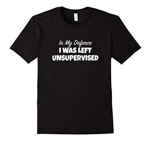Men's In My Defence I Was Left Unsupervised Funny Novelty Tshirt XL Black