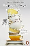 Empire of Things: How We Became a World of Consumers, from the Fifteenth Century to the Twenty-First by Frank Trentmann