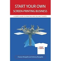 Start Your Own Screen-Printing Business: A User's Guide to Printing and Selling T-Shirts