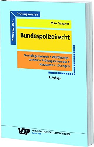 Download Prüfungswissen Bundespolizeirecht: Grundlagenwissen, Würdigungstechnik, Prüfungsschemata, Klausuren, Lösungen (VDP-Fachbuch)