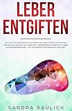 Leber entgiften: Das Buch mit den besten Methoden für eine optimale Entgiftung und Entschlackung der Leber-Mit Leberreinigung einer Fettleber entgegenwirken-Inkl. toller Rezepte-Für Anfänger geeignet by Sandra Baulich