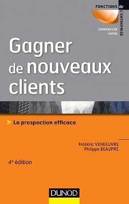 DUNOD Gagner de nouveaux clients - 4e éd. - La prospection efficace