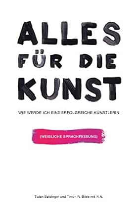 Alles Fur Die Kunst Wie Werde Ich Eine Erfolgreiche Kunstlerin Feminine Sprachfassung Ebook Baldinger Tizian Bose Timon R N N Amazon De Bucher