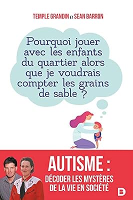 Autisme : décoder les mystères de la vie en société - Pourquoi jouer avec les enfants du quartier alors que je voudrais compter les grains de sable ?
