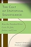 The Cult of Statistical Significance: How the Standard Error Costs Us Jobs, Justice, and Lives (Economics, Cognition, And Society) (English Edition) by