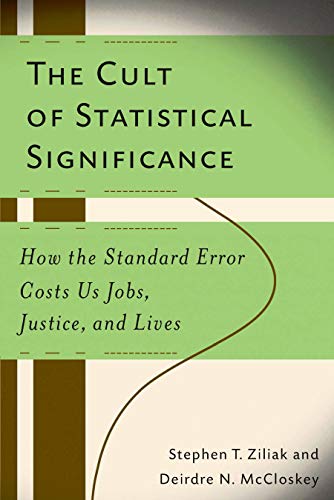 The Cult of Statistical Significance: How the Standard Error Costs Us Jobs, Justice, and Lives (Economics, Cognition, And Society) (English Edition)