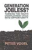 Generation Jobless?: Turning the youth unemployment crisis into opportunity by P. Vogel
