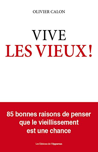 Vive les vieux !: 85 bonnes raisons de penser que le vieillissement est une chance (HORS COLL)