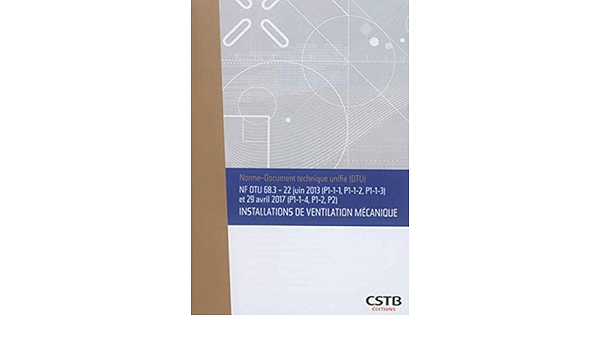 Amazon.fr - Nf Dtu 68.3 Installations De Ventilation Mécanique: 22 Juin  2013 5P1-1-1, P1-1-2, P1-1-3) Et 29 Avril 2017 (P1-1-4, P1-2, P2) - Cstb -  Livres