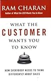 What the Customer Wants You to Know: How Everybody Needs to Think Differently About Sales by Ram Charan