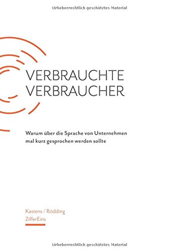 Download Verbrauchte Verbraucher: Warum über die Sprache von Unternehmen mal kurz gesprochen werden sollte Download Verbrauchte Verbraucher: Warum über die Sprache von Unternehmen mal kurz gesprochen werden sollte