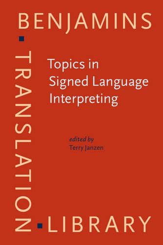 Topics in Signed Language Interpreting: Theory and practice: 63 (Benjamins Translation Library)