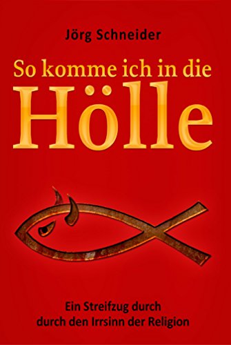 Download So komme ich in die Hölle: Ein Streifzug durch den Irrsinn der Religion Download So komme ich in die Hölle: Ein Streifzug durch den Irrsinn der Religion