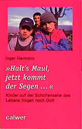 Download Halt's Maul, jetzt kommt der Segen... Kinder auf der Schattenseite des Lebens fragen nach Gott Download Halt's Maul, jetzt kommt der Segen... Kinder auf der Schattenseite des Lebens fragen nach Gott