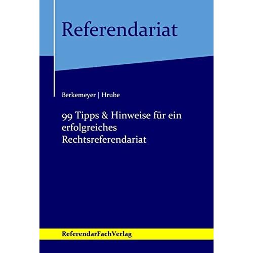 99 Tipps & Hinweise für ein erfolgreiches Rechtsreferendariat 99 Tipps & Hinweise für ein erfolgreiches Rechtsreferendariat