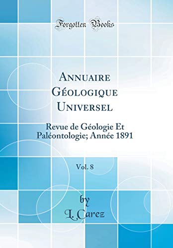 Annuaire Géologique Universel, Vol. 8: Revue de Géologie Et Paléontologie; Année 1891 (Classic Reprint) en ligne Annuaire Géologique Universel, Vol. 8: Revue de Géologie Et Paléontologie; Année 1891 (Classic Reprint) en ligne