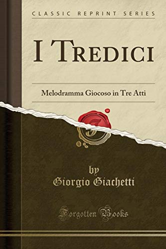 I Tredici Melodramma Giocoso In Tre Atti Classic Reprint - 