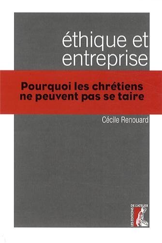 Ethique et entreprise : Pourquoi les chrétiens ne peuvent pas se taire Ethique et entreprise : Pourquoi les chrétiens ne peuvent pas se taire