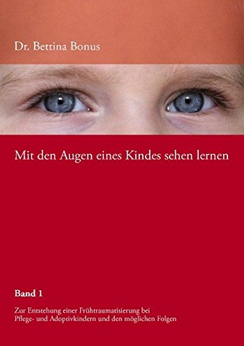 Download Mit den Augen eines Kindes sehen lernen Bd.1: Zur Entstehung einer Frühtraumatisierung bei Pflege- und Adoptivkindern Download Mit den Augen eines Kindes sehen lernen Bd.1: Zur Entstehung einer Frühtraumatisierung bei Pflege- und Adoptivkindern