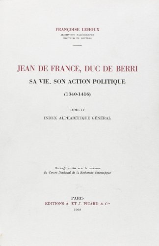 Jean de France, duc de berri. sa vie, son action politique (1340-1416). t.4 : index general.