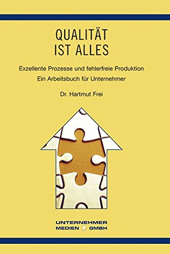 Qualität ist alles: Exzellente Prozesse und fehlerfreie Produktion. Ein Arbeitsbuch für Unternehmer (Führung von Familienunternehmen)