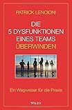 Die 5 Dysfunktionen eines Teams überwinden: Ein Wegweiser für die Praxis by