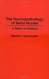 The Psychopathology of Serial Murder: A Theory of Violence (Praeger Series in Criminology & Crime Control Policy) (English Edition) by 