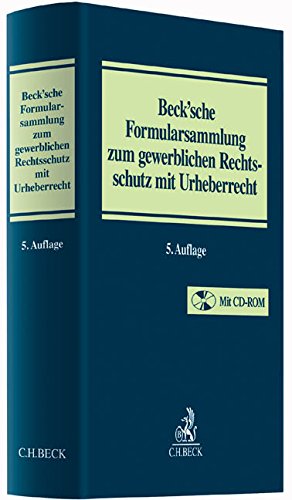 Beck'sche Formularsammlung zum gewerblichen Rechtsschutz mit Urheberrecht: Patent- und Arbeitnehmererfindungsrecht, Lizenzvertragsrecht, Designrecht, ... Produktpiraterie, Kartellrecht, Urheberrecht