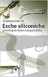 Le esche artificiali siliconiche: Pesca a Spinning in mare e acqua dolce