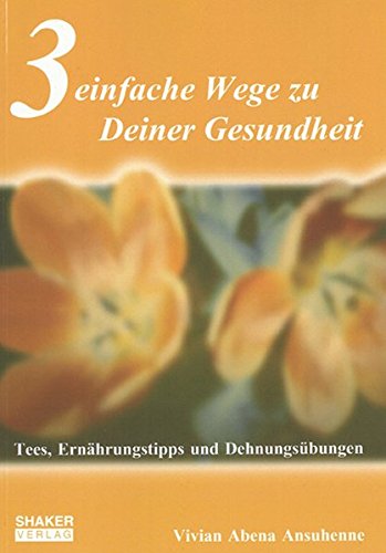 Download 3 einfache Wege zu Deiner Gesundheit. Anhand von Tees, Ernährungstipps und Makko Ho Leitbahn Dehnübungen mit Animations-CD Download 3 einfache Wege zu Deiner Gesundheit. Anhand von Tees, Ernährungstipps und Makko Ho Leitbahn Dehnübungen mit Animations-CD