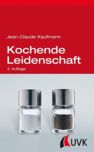 Kochende Leidenschaft: Soziologie vom Kochen und Essen