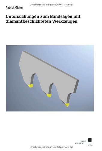 Preisvergleich Produktbild Untersuchungen zum Bandsägen mit diamantbeschichteten Werkzeugen