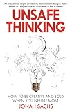 Unsafe Thinking: How to be Creative and Bold When You Need It Most by Jonah Sachs